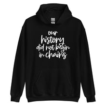 Load image into Gallery viewer, Our History Did Not Begin in Chains Unisex Hoodie