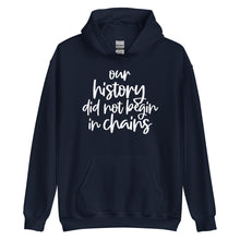 Load image into Gallery viewer, Our History Did Not Begin in Chains Unisex Hoodie