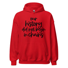 Load image into Gallery viewer, Our History Did Not Begin in Chains Unisex Hoodie