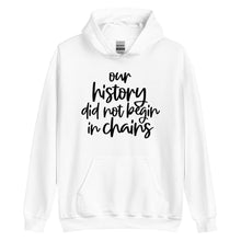 Load image into Gallery viewer, Our History Did Not Begin in Chains Unisex Hoodie