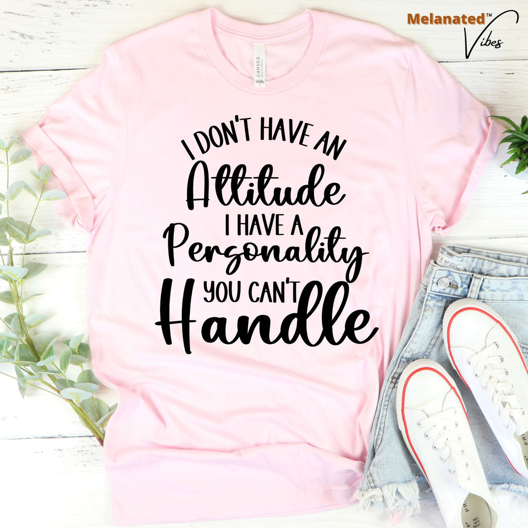 I Don't Have an Attitude Unisex Tee