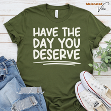 Load image into Gallery viewer, Have The Day You Deserve Unisex Tee
