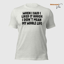 Load image into Gallery viewer, When I Said I Liked It Rough Unisex Tee
