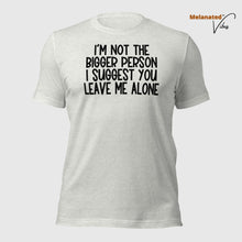 Load image into Gallery viewer, I&#39;m Not The Bigger Person Unisex Tee
