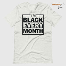 Load image into Gallery viewer, I&#39;m Black Every Month Unisex Tee
