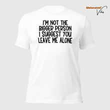 Load image into Gallery viewer, I&#39;m Not The Bigger Person Unisex Tee
