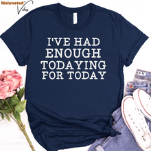 Load image into Gallery viewer, I&#39;ve Had Enough Todaying Unisex Tee
