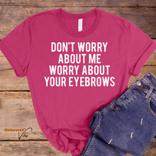 Load image into Gallery viewer, Worry About Your Eyebrows Unisex Tee
