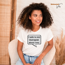 Load image into Gallery viewer, I Talk to my Therapist About You Unisex Tee
