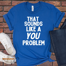 Load image into Gallery viewer, That Sounds Like a You Problem Unisex Tee
