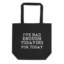 Load image into Gallery viewer, I&#39;ve Had Enough Todaying Eco Tote Bag
