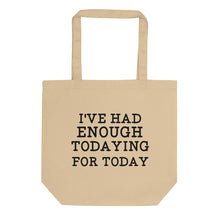 Load image into Gallery viewer, I&#39;ve Had Enough Todaying Eco Tote Bag
