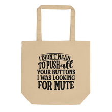 Load image into Gallery viewer, I didn&#39;t Mean to Push all Your Buttons Eco Tote Bag
