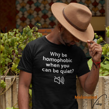 Load image into Gallery viewer, Why be Homophobic When you can be Quiet? Unisex Tee
