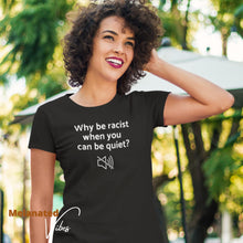 Load image into Gallery viewer, Why be Racist When you can be Quiet? Unisex Tee
