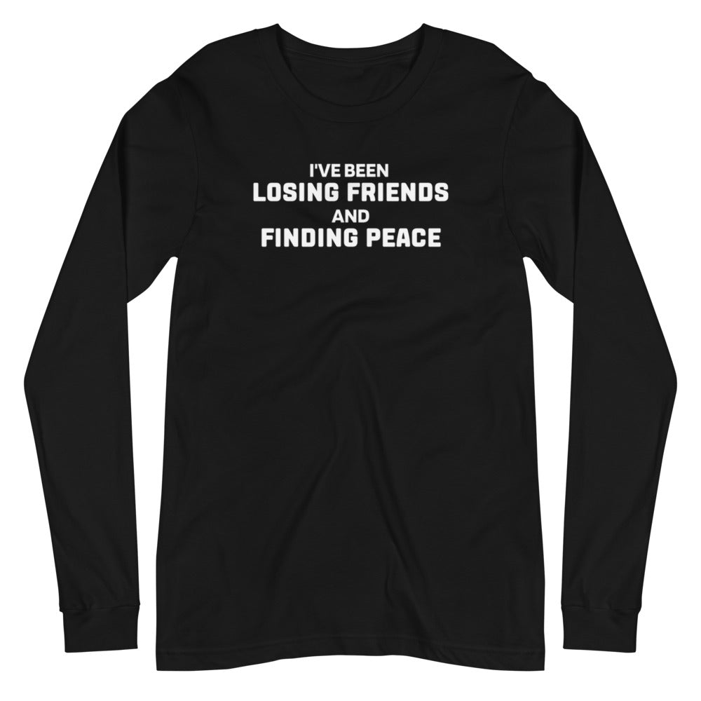 Losing Friends and Finding Peace Unisex Long Sleeve Tee