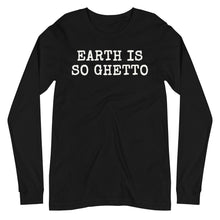 Load image into Gallery viewer, Earth is so Ghetto Unisex Long Sleeve Tee
