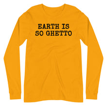 Load image into Gallery viewer, Earth is so Ghetto Unisex Long Sleeve Tee
