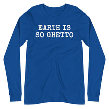 Load image into Gallery viewer, Earth is so Ghetto Unisex Long Sleeve Tee
