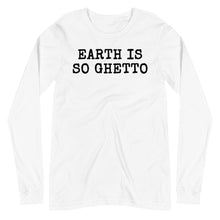 Load image into Gallery viewer, Earth is so Ghetto Unisex Long Sleeve Tee
