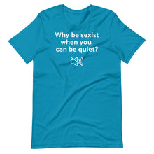 Load image into Gallery viewer, Why Be Sexist Unisex Tee
