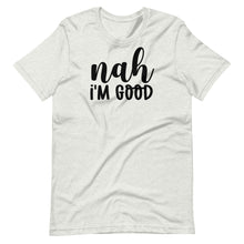 Load image into Gallery viewer, Nah I&#39;m Good Unisex Tee
