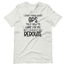 Load image into Gallery viewer, I Don&#39;t Know What GPS Unisex Tee
