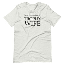 Load image into Gallery viewer, Participation Trophy Wife Unisex Tee
