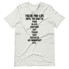 Load image into Gallery viewer, You&#39;re Pro-Life Until Unisex Tee
