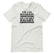 Load image into Gallery viewer, You Can Never Ban Abortions Unisex Tee
