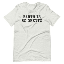 Load image into Gallery viewer, Earth is so Ghetto Unisex Tee
