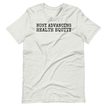 Load image into Gallery viewer, Busy Advancing Health Equity Unisex Tee
