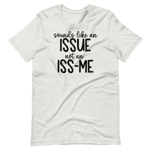 Load image into Gallery viewer, Sounds Like an Issue Unisex Tee
