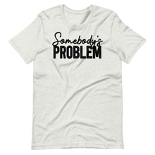 Load image into Gallery viewer, Somebody&#39;s Problem Unisex Tee
