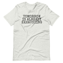 Load image into Gallery viewer, Tomorrow is Exhausting Unisex Tee
