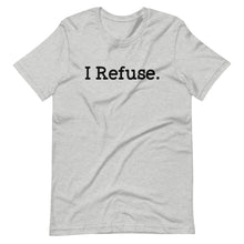 Load image into Gallery viewer, I Refuse Unisex Tee
