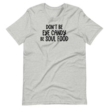 Load image into Gallery viewer, Don&#39;t Be Eye Candy Be Soul Food Unisex Tee
