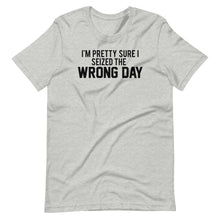 Load image into Gallery viewer, Seized The Wrong Day Unisex Tee
