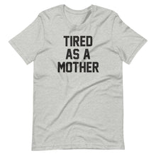 Load image into Gallery viewer, Tired as a Mother Unisex Tee
