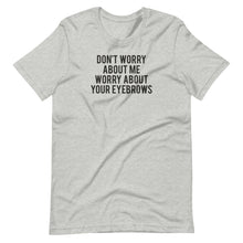 Load image into Gallery viewer, Worry About Your Eyebrows Unisex Tee
