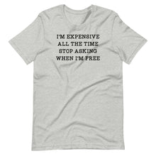 Load image into Gallery viewer, I&#39;m Expensive All The Time Unisex Tee
