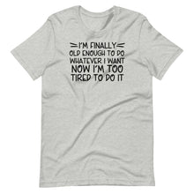 Load image into Gallery viewer, I&#39;m Finally Old Enough Unisex Tee
