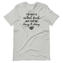 Load image into Gallery viewer, I&#39;m Not a Control Freak Unisex Tee
