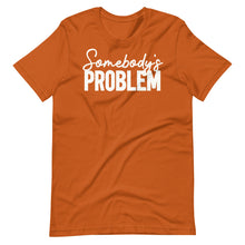 Load image into Gallery viewer, Somebody&#39;s Problem Unisex Tee
