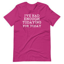 Load image into Gallery viewer, I&#39;ve Had Enough Todaying Unisex Tee
