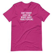 Load image into Gallery viewer, Worry About Your Eyebrows Unisex Tee
