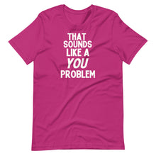 Load image into Gallery viewer, That Sounds Like a You Problem Unisex Tee
