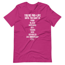 Load image into Gallery viewer, You&#39;re Pro-Life Until Unisex Tee
