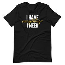 Load image into Gallery viewer, I Have Everything I Need Unisex Tee
