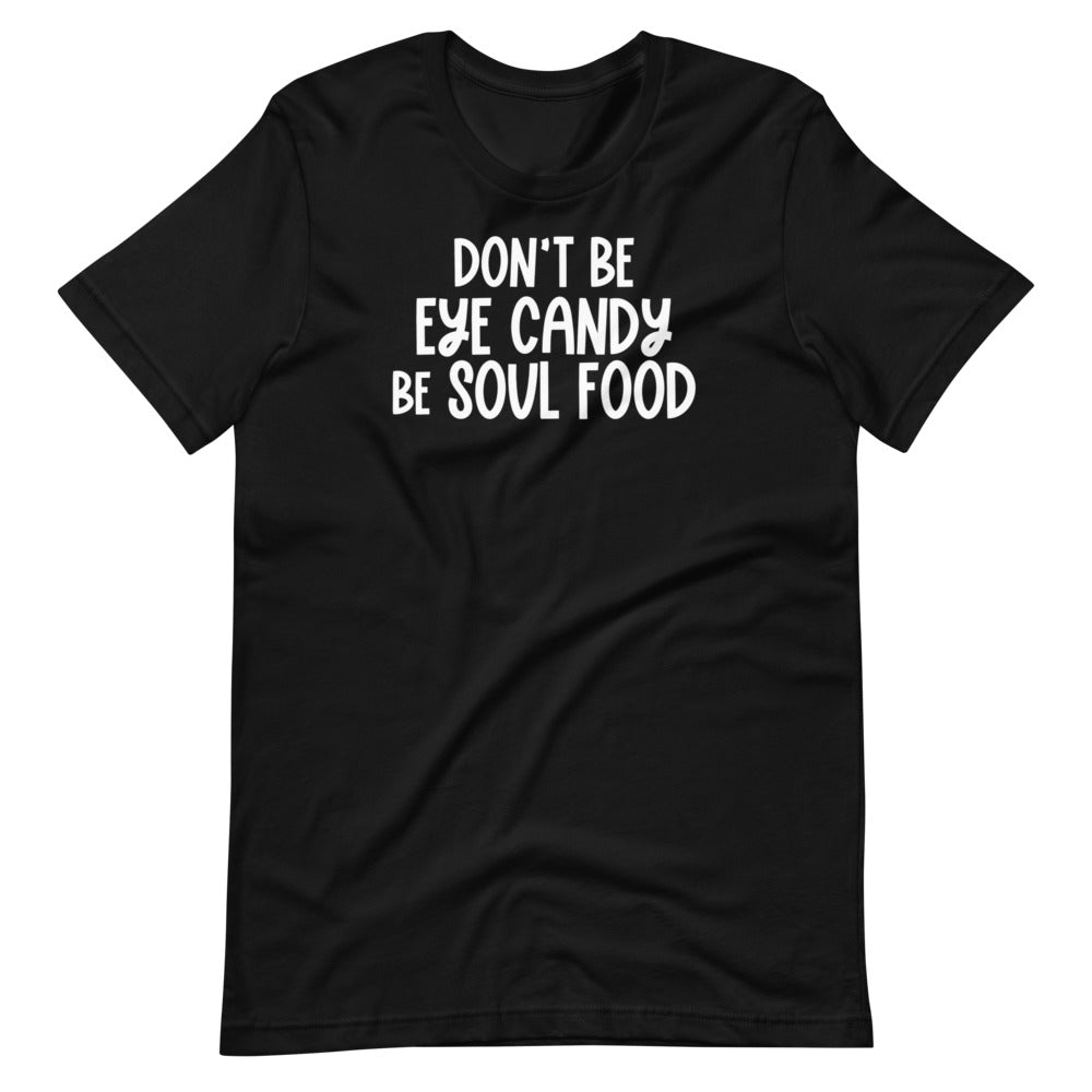 Don't Be Eye Candy Be Soul Food Unisex Tee